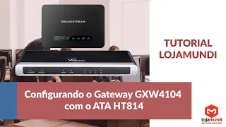 Configurando o Gateway GXW4104 com o ATA HT814 - Tutorial LojaMundi