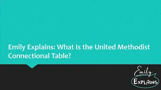 Emily Explains: What Is the United Methodist Connectional Table?