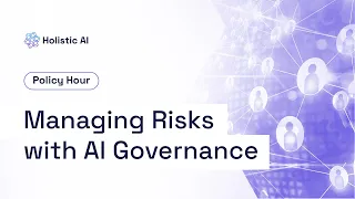 Managing Risks with AI Governance - Holistic AI Policy Hour