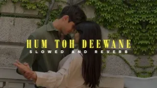 Hum Toh Deewane | Slowed + Reverb | Yasser Desai | Lofi Version | Elvish Yadav & Urvashi Rautela