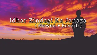 Idhar Zindagi Ka Janaza ( Slowed Reverb ) | M U S I C