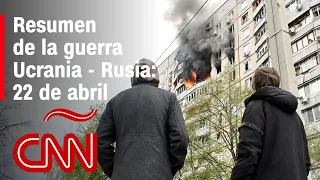 Resumen en video de la guerra Ucrania - Rusia: 22 de abril