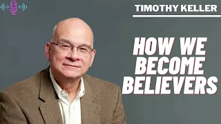 How We Become Believers  -  God Message For You  -  Timothy Keller