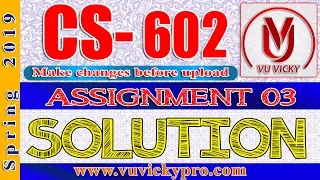 CS602 Assignment 3 Solution Spring 2019