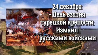 День взятия турецкой крепости Измаил русскими войсками - 23 декабря - День воинской славы России!