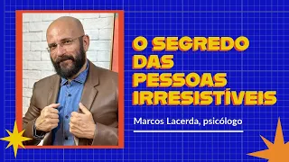 O SEGREDO DAS PESSOAS IRRESISTÍVEIS | Marcos Lacerda, psicólogo