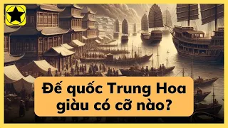 Đế quốc Trung Hoa từng giàu có đến mức nào?