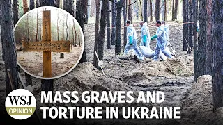 More Mass Graves and Evidence of Torture in Ukraine | Review & Outlook: WSJ Opinion