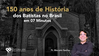 150 anos de História dos Batistas no Brasil em 07 Minutos