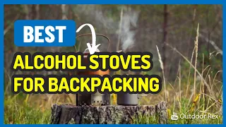 5 of the Best Alcohol Stoves for Backpacking in 2023