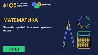 Математика. Звичайні дроби і ділення натуральних чисел