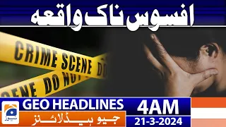 Geo News Headlines 4 AM | Sad Incident | 21 March 2024