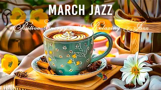 March Jazz ☕ Positive Energy with Relaxing Jazz Instrumental Music & Delicate Bossa Nova