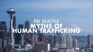 FBI Seattle Discusses the Myths of Human Trafficking