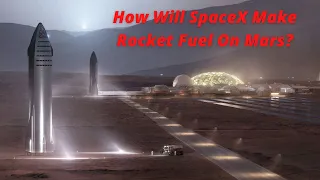 How Will SpaceX Make Rocket Fuel On Mars For Starship?