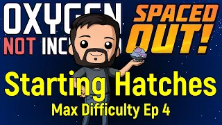 Starting Hatches | ONI Spaced Out | Max Difficulty Ep 4