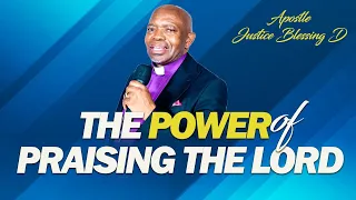 THE POWER OF PRAISING THE LORD_Apostle Justice Blessing D.