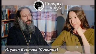 ПОЛЧАСА О ВЕРЕ. ИГУМЕН ВАРНАВА (СОКОЛОВ). Ч. 2