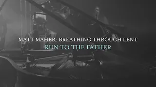 Matt Maher - Run To The Father (Breathing Through Lent)