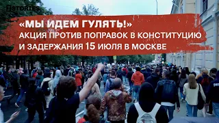 «Мы идем гулять!» Задержания на акции против поправок в Конституцию в Москве 15 июля