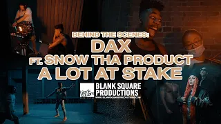 BEHIND THE SCENES: DAX FT. SNOW THA PRODUCT - A LOT AT STAKE BTS