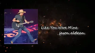 Jason Aldean - Like You Were Mine Lyric