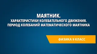 Маятник. Характеристики колебательного движения. Период колебаний математического маятника