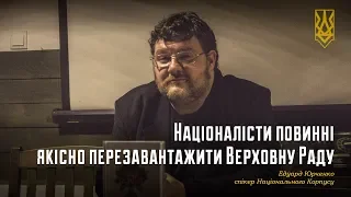 Едуард Юрченко: Націоналісти повинні якісно перезавантажити Верховну Раду | НацКорпус