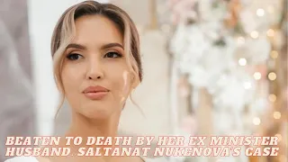 Ex finance minister murdered and tortured his wife for 8 hours. Saltant Nukenova's case.