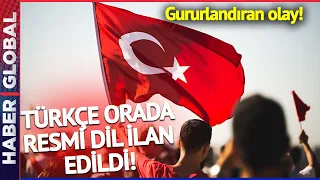 Türkçe Orada Resmi Dil İlan Edildi! Tüylerinizi Diken Diken Eden Olay