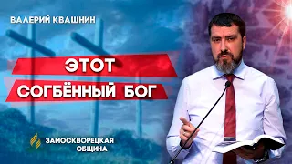 ЭТОТ согбенный БОГ || Валерий Квашнин | Христианские проповеди АСД | Проповеди АСД