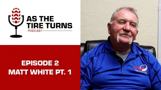 As The Tire Turns Podcast | Ep. 2 Matt White