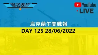 DAY 125 烏克蘭午間戰報 28/6/2022