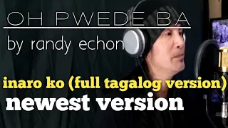 OH PWEDE BA (INARO KO-full tagalog version) NEW VERSION by RANDY ECHON
