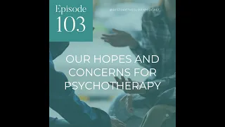 Our Hopes and Concerns for Psychotherapy