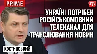 Україні  потрібен російськомовний телеканал для транслювання українських новин — Костинський