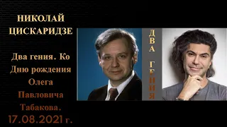 Николай Цискаридзе. Два гения. Ко Дню рождения Олега Павловича Табакова. 17.08.2021 г.