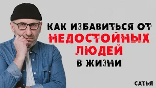 Сатья. Как избавиться от недостойных людей в жизни.