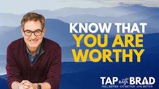 Know That YOU Are WORTHY! [Must See - Please Share] - Tapping with Brad Yates