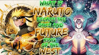 What If Naruto Became The Once And Future King Of The West
