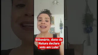 Bilionário, dono da Natura declara voto em Lula