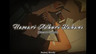 Hamari Adhuri Kahani [ Slowed + Reverb ] || Pankaj Moody.