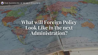 What will Foreign Policy Look Like in the Next Administration?