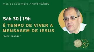 É tempo de viver a mensagem de Jesus - Jorge Elarrat - 30/09/2023
