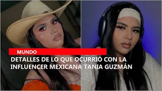 Detalles de lo que ocurrió con la influencer mexicana Tania Guzmán