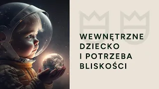 Wewnętrzne dziecko i potrzeba bliskości. Jak być po swojej stronie i blisko siebie.