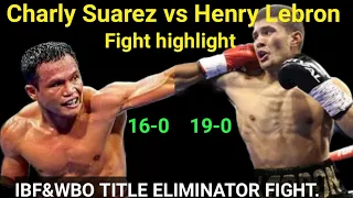 CHARLY SUAREZ VS HENRY LEBRON FIGHT HIGH LIGHT. IBF & WBO TITLE ELIMINATOR FIGHT.