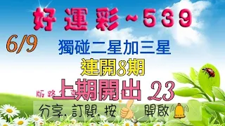 6/9 今彩539 獨碰二星加三星分享 連開8期 上期開出 23