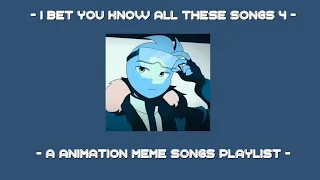 I bet you know all these songs || An animation meme community playlist || Part 4