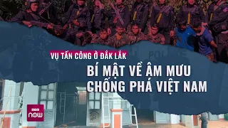 Vụ tấn công ở Đắk Lắk: Tiết lộ bí mật về âm mưu chống phá Việt Nam sau cuộc vây bắt lớn | VTC Now